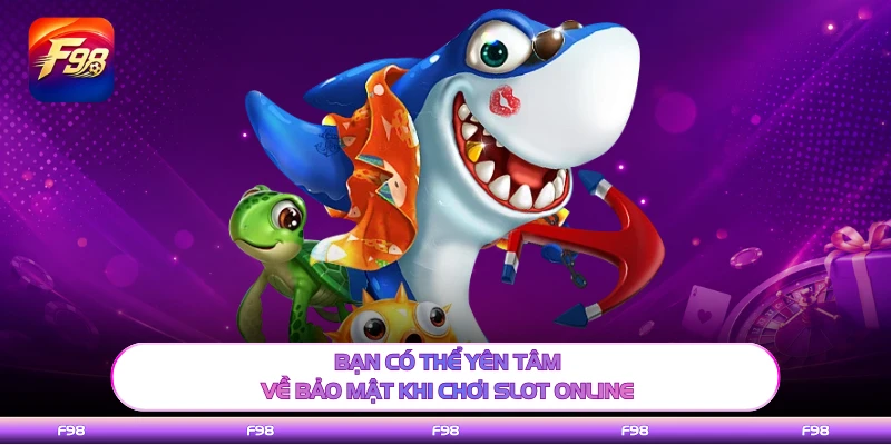 Bạn có thể yên tâm về bảo mật khi chơi slot online