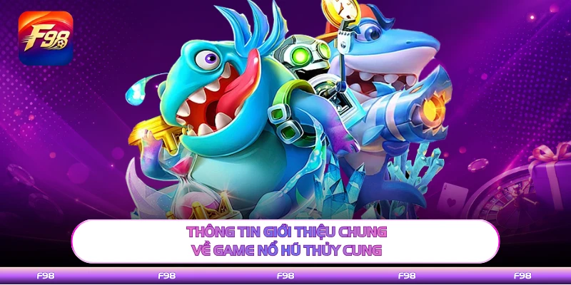 Thông tin giới thiệu chung về game nổ hũ thủy cung
